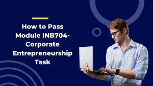 How to Pass Module INB704-Corporate Entrepreneurship Task